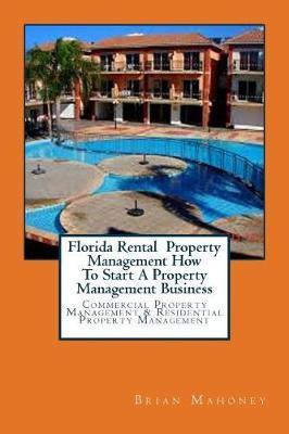Florida Rental Property Management How To Start A Property Management Business: Commercial Property Management & Residential Property Management - Brian Mahoney
