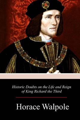 Historic Doubts on the Life and Reign of King Richard the Third - Horace Walpole