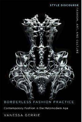 Borderless Fashion Practice: Contemporary Fashion in the Metamodern Age - Vanessa Gerrie
