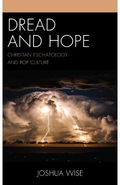 Poza produsului Dread and Hope: Christian Eschatology and Pop Culture - Joshua Wise