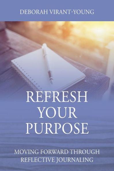 Refresh Your Purpose: Moving Forward Through Reflective Journaling - Deborah Virant-young