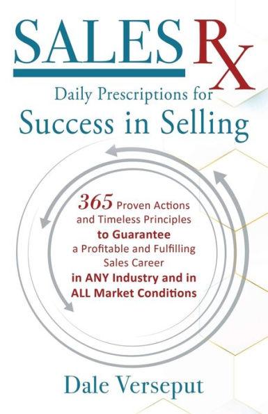 SalesRx - Daily Prescriptions for Success in Selling: 365 Proven Actions and Timeless Principles to Guarantee a Profitable and Fulfilling Sales Career - Dale Verseput