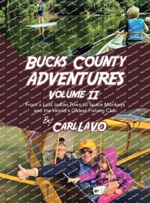 Bucks County Adventures Volume II: From a Lost Indian Town to Space Monkeys and the World's Oldest Fishing Club - Carl Lavo