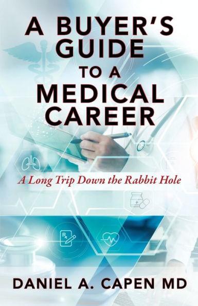 A Buyer's Guide to a Medical Career: A Long Trip Down the Rabbit Hole - Daniel A. Capen