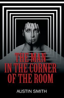 The Man in the Corner of the Room - Austin Smith