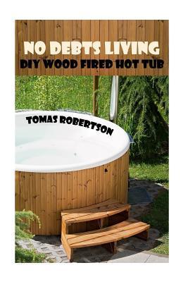 No Debts Living: DIY Wood Fired Hot Tub - Tomas Robertson