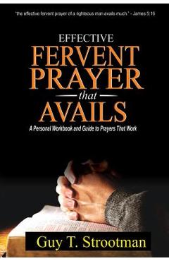 Coperta cărții 'Effective Fervent Prayer That Avails: A Personal Workbook And Guide To Prayers That Work - Guy T. Strootman Phd'