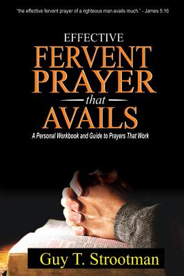 Coperta cărții 'Effective Fervent Prayer That Avails: A Personal Workbook And Guide To Prayers That Work - Guy T. Strootman Phd'