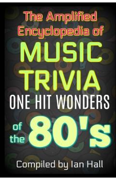 Coperta cărții 'The Amplified Encyclopedia of Music Trivia: One Hit Wonders of the 80's - Ian Hall'