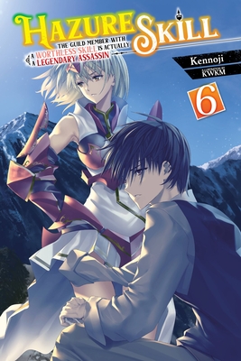 Hazure Skill: The Guild Member with a Worthless Skill Is Actually a Legendary Assassin, Vol. 6 (Light Novel) - Kennoji