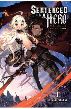 Sentenced to Be a Hero, Vol. 1 (Light Novel): The Prison Records of Penal Hero Unit 9004 Volume 1 - Rocket Shokai