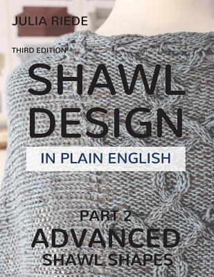 Coperta cărții 'Shawl Design in Plain English: Advanced Shawl Shapes: How To Create Your Own Shawl Knitting Patterns - Julia Riede'