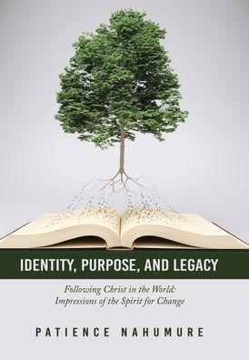 Identity, Purpose, and Legacy: Following Christ in the World: Impressions of the Spirit for Change - Patience Nahumure