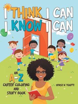 I Think I Can I Know I Can: An A-Z Career Coloring and Story Book - Denise W. Tharpe