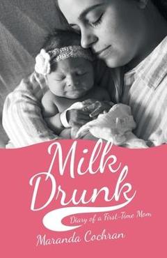 Coperta cărții 'Milk Drunk: Diary of a First-Time Mom - Maranda Cochran'