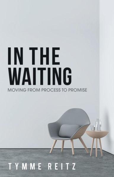 In the Waiting: Moving from Process to Promise - Tymme Reitz