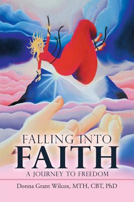 Falling into Faith: A Journey to Freedom - Mth Cbt Wilcox