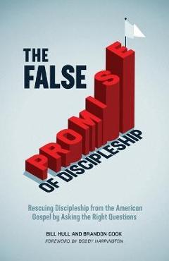 Coperta cărții 'The False Promise of Discipleship: Rescuing Discipleship from the American Gospel by Asking the Right Questions - Bill'