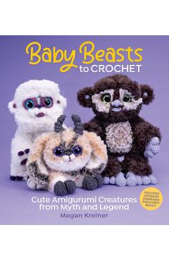 Baby Beasts to Crochet: Cute Amigurumi Creatures from Myth and Legend - Megan Kreiner