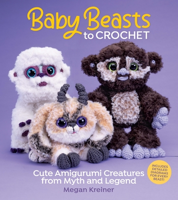 Baby Beasts to Crochet: Cute Amigurumi Creatures from Myth and Legend - Megan Kreiner