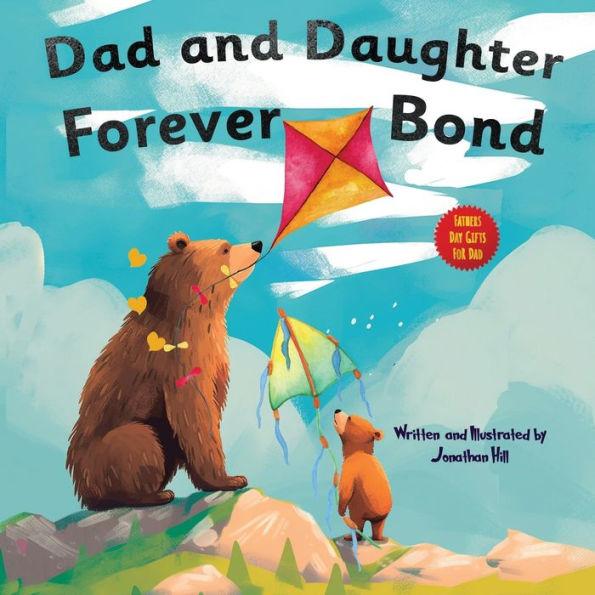Dad and Daughter Forever Bond: Fathers Day Gifts, Why a Daughter Needs a Dad: Celebrating Father's Day With a Special Picture Book Gifts For Dad - Jonathan Hill