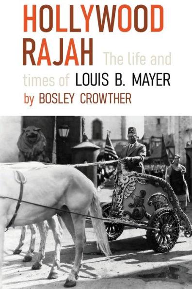 Hollywood Rajah: The Life and Times of Louis B. Mayer - Bosley Crowther