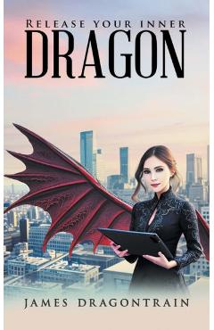 Coperta cărții 'Release Your Inner Dragon - James Dragontrain'