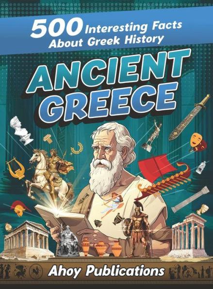 Ancient Greece: 500 Interesting Facts About Greek History - Ahoy Publications