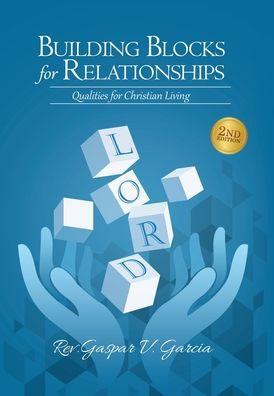 Building Blocks for Relationships, 2nd Edition: Qualities for Christian Living - Gaspar Garcia