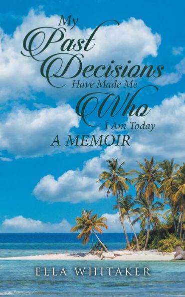 Coperta cărții 'My Past Decisions Have Made Me Who I Am Today: A Memoir - Ella Whitaker'