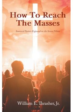 Poza produsului How to Reach the Masses: Seasoned Pastors Expound on the Seven Pillars - William E. Thrasher