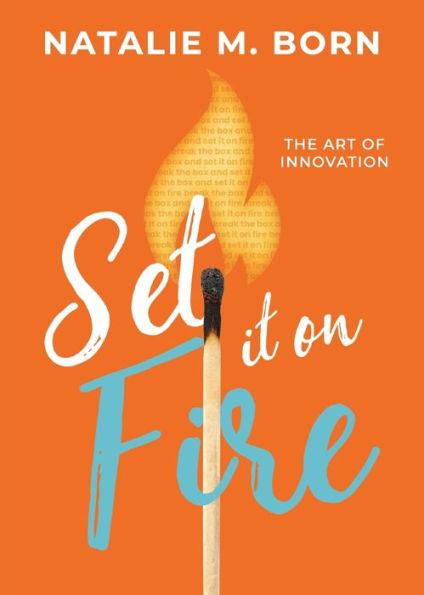 Set It on Fire: The Art of Innovation - Natalie Born