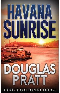 Poza produsului Havana Sunrise: A Chase Gordon Tropical Thriller - Douglas Pratt