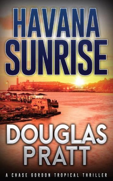 Havana Sunrise: A Chase Gordon Tropical Thriller - Douglas Pratt
