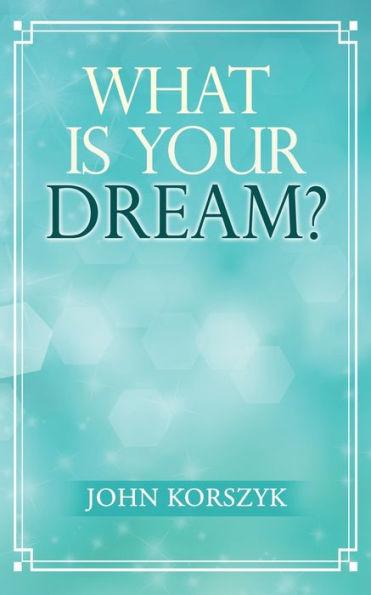 What Is Your Dream? - John Korszyk