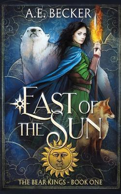 East of the Sun: A Fairytale Adventure - A. E. Becker