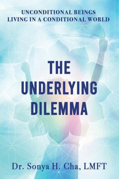 Unconditional Beings Living in a Conditional World: The Underlying Dilemma - Sonya H. Cha