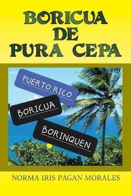Coperta cărții 'Boricua de Pura Cepa - Norma Iris Pagan Morales'