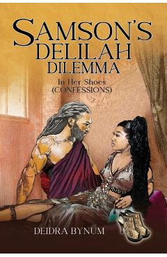 Samson's Delilah Dilemma: In Her Shoes (Confessions) - Deidra Bynum