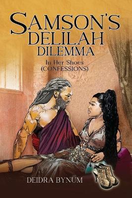 Samson's Delilah Dilemma: In Her Shoes (Confessions) - Deidra Bynum