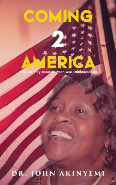 Coming 2 America: This is a Story about a Fifteen-Year-Old African Girl - John Ayoola Akinyemi