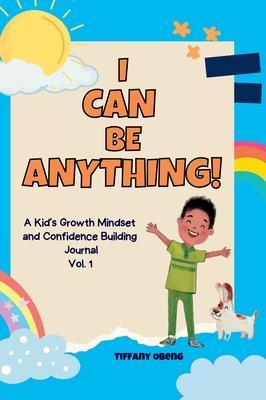 I Can Be Anything!: A Kid's Activity Journal to Build a Growth Mindset and Confidence through Career Exploration - Tiffany Obeng