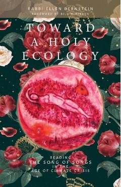 Toward a Holy Ecology: Reading the Song of Songs in the Age of Climate Crisis - Ellen Bernstein
