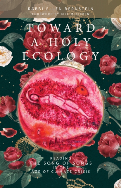 Toward a Holy Ecology: Reading the Song of Songs in the Age of Climate Crisis - Ellen Bernstein