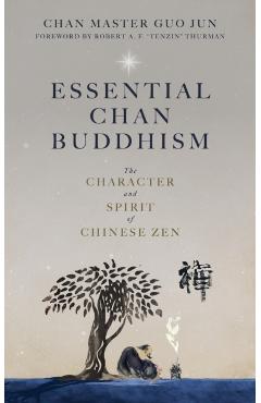 Essential Chan Buddhism: The Character and Spirit of Chinese Zen - Guo Jun