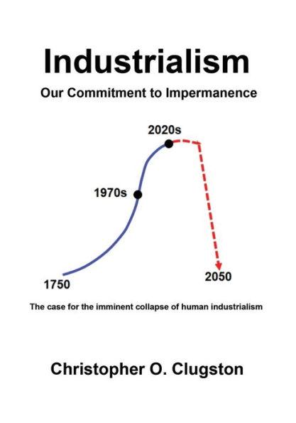 Industrialism - Our Commitment to Impermanence - Christopher O. Clugston