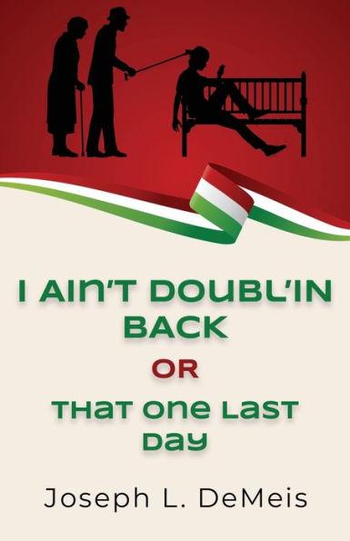 I Ain't Doubl'in Back or That One Last Day - Joseph L. Demeis