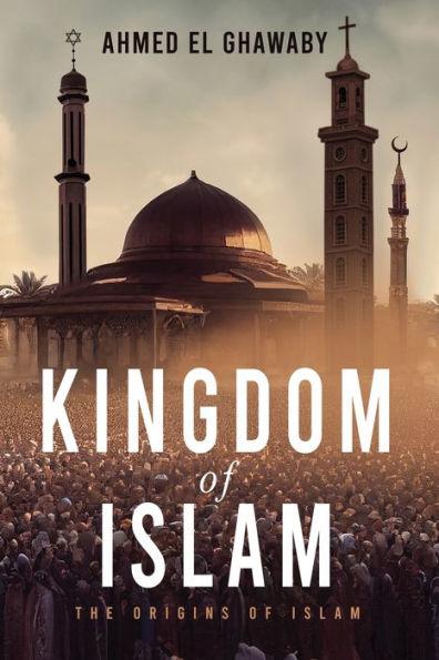 The Kingdom of Islam: The Origins of Islam - Ahmed El Ghawaby