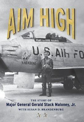 Aim High: The Story of Major General Gerald Stack Maloney, Jr. - Major General Gerald S. Maloney