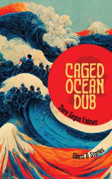 Caged Ocean Dub: Glints & Stories - Dare Segun Falowo